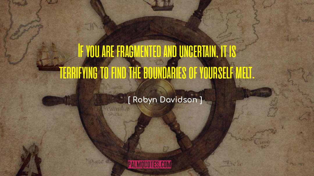 Robyn Davidson Quotes: If you are fragmented and