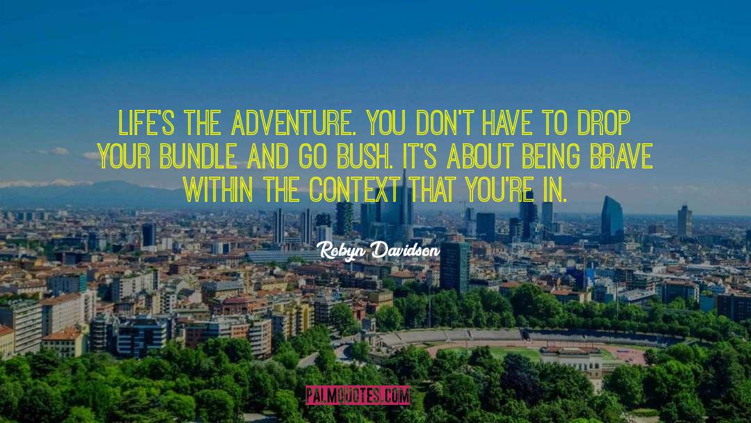 Robyn Davidson Quotes: Life's the adventure. You don't