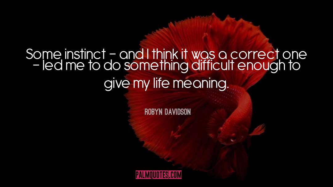 Robyn Davidson Quotes: Some instinct - and I