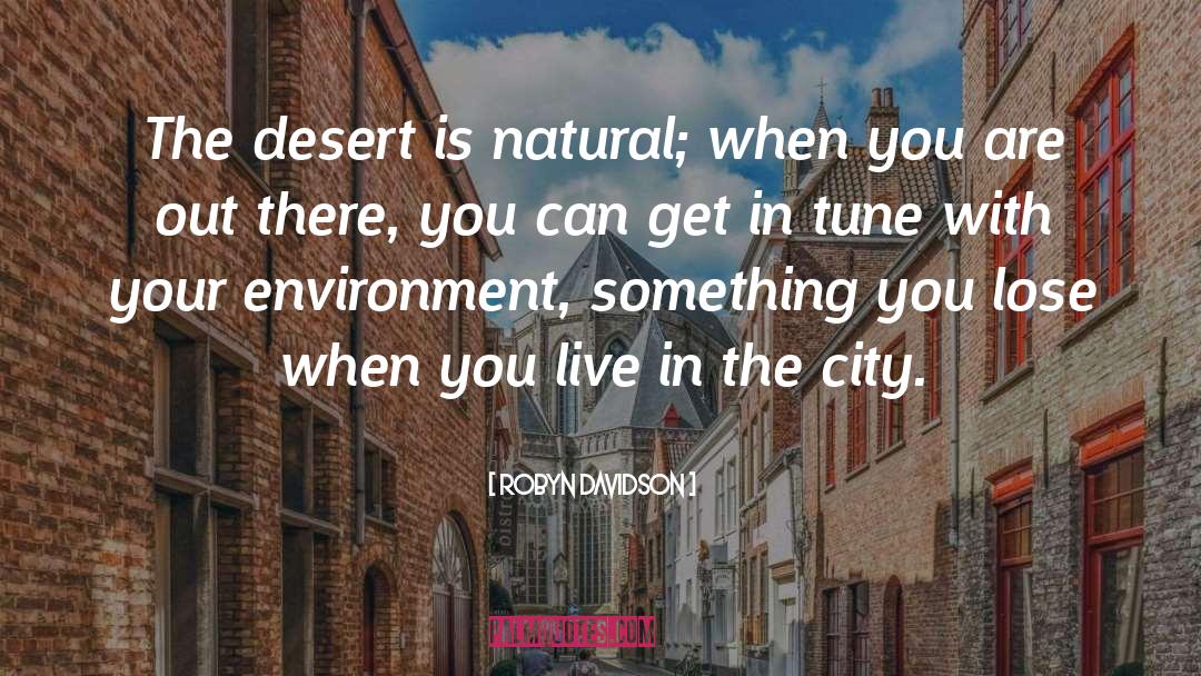 Robyn Davidson Quotes: The desert is natural; when