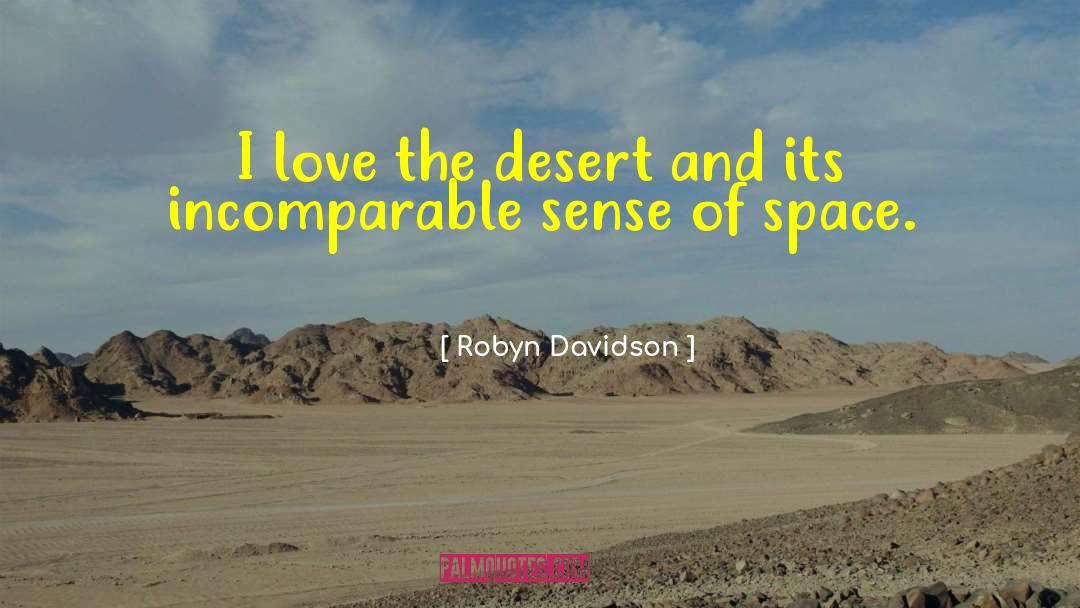 Robyn Davidson Quotes: I love the desert and