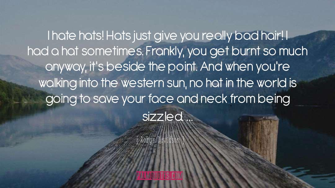 Robyn Davidson Quotes: I hate hats! Hats just