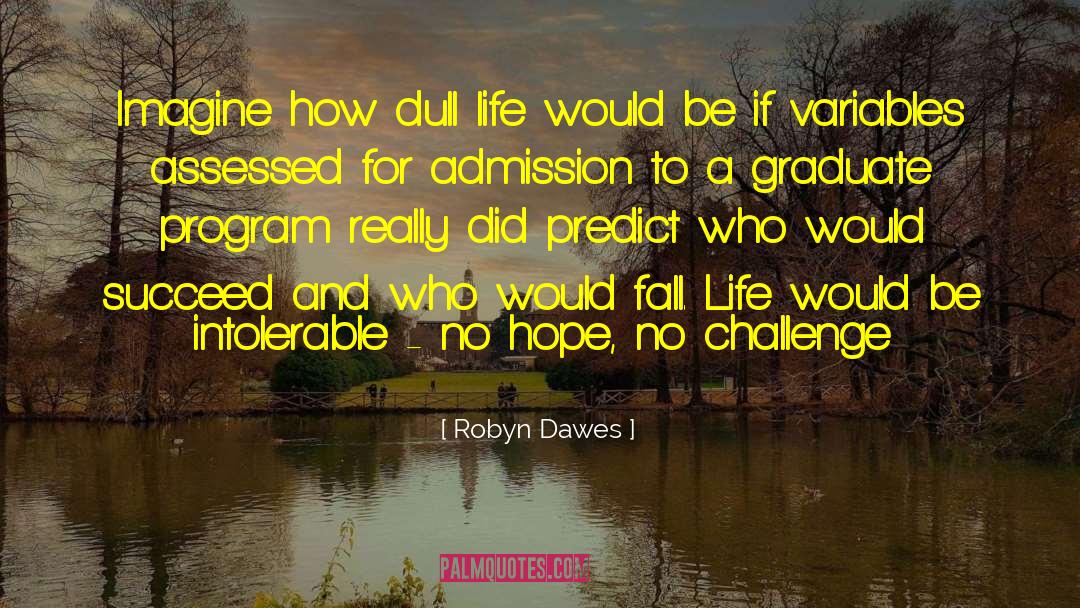 Robyn Dawes Quotes: Imagine how dull life would