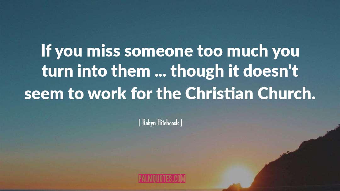 Robyn Hitchcock Quotes: If you miss someone too