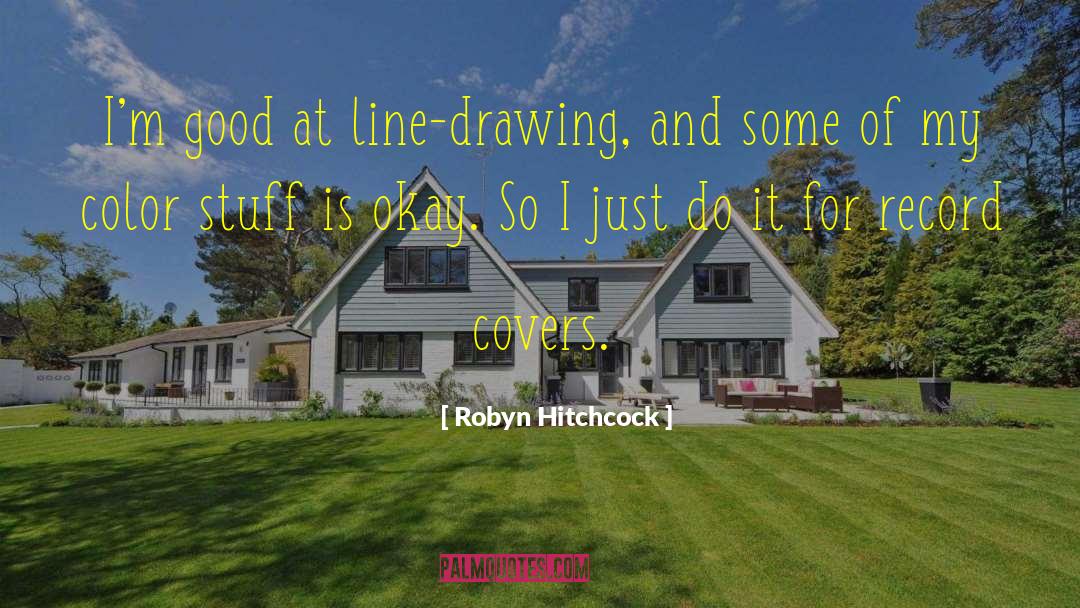 Robyn Hitchcock Quotes: I'm good at line-drawing, and