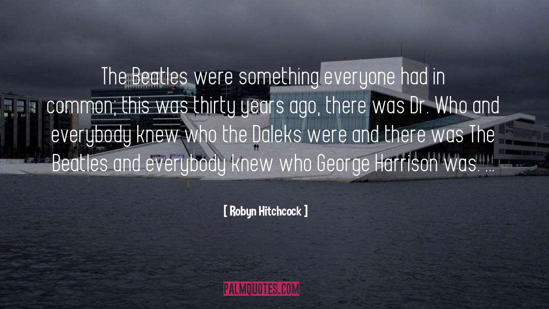 Robyn Hitchcock Quotes: The Beatles were something everyone