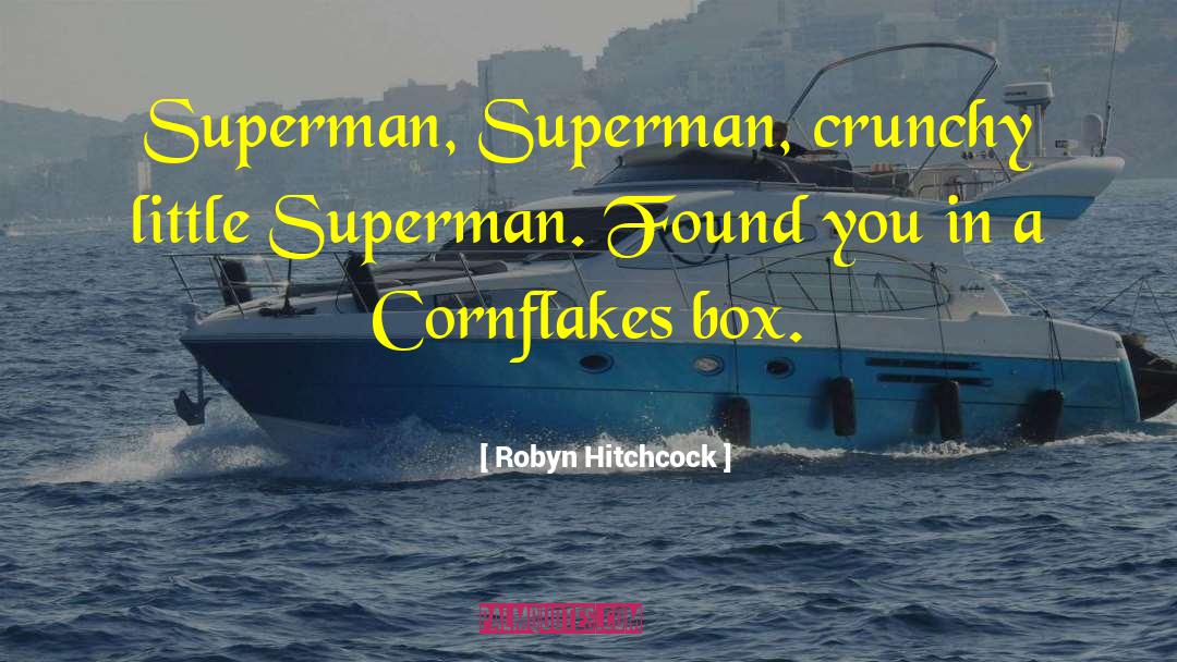 Robyn Hitchcock Quotes: Superman, Superman, crunchy little Superman.