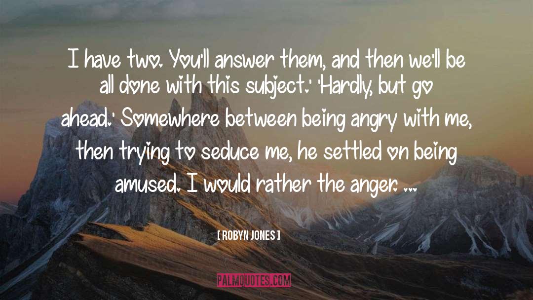 Robyn Jones Quotes: I have two. You'll answer