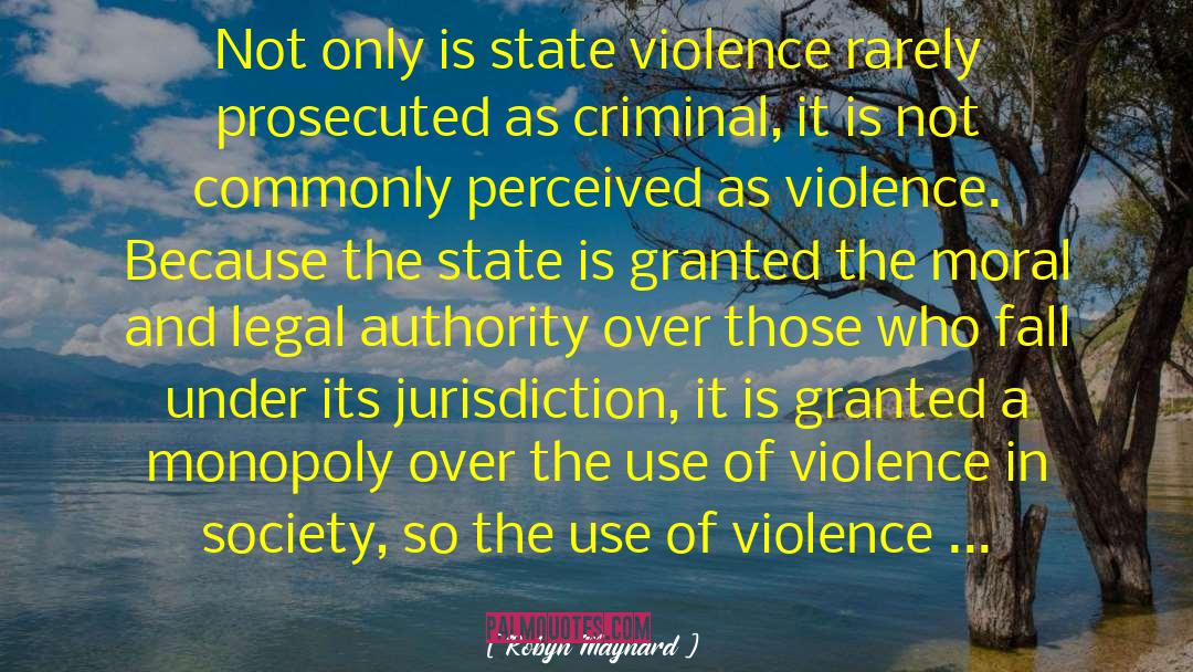 Robyn Maynard Quotes: Not only is state violence