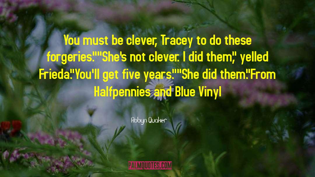 Robyn Quaker Quotes: You must be clever, Tracey