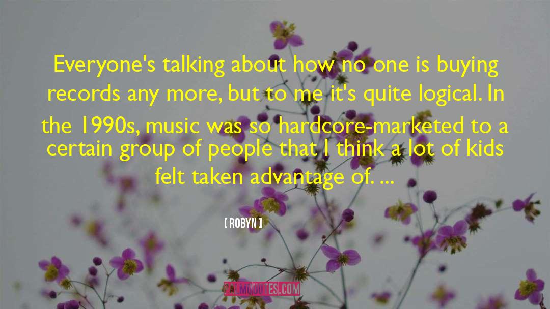 Robyn Quotes: Everyone's talking about how no