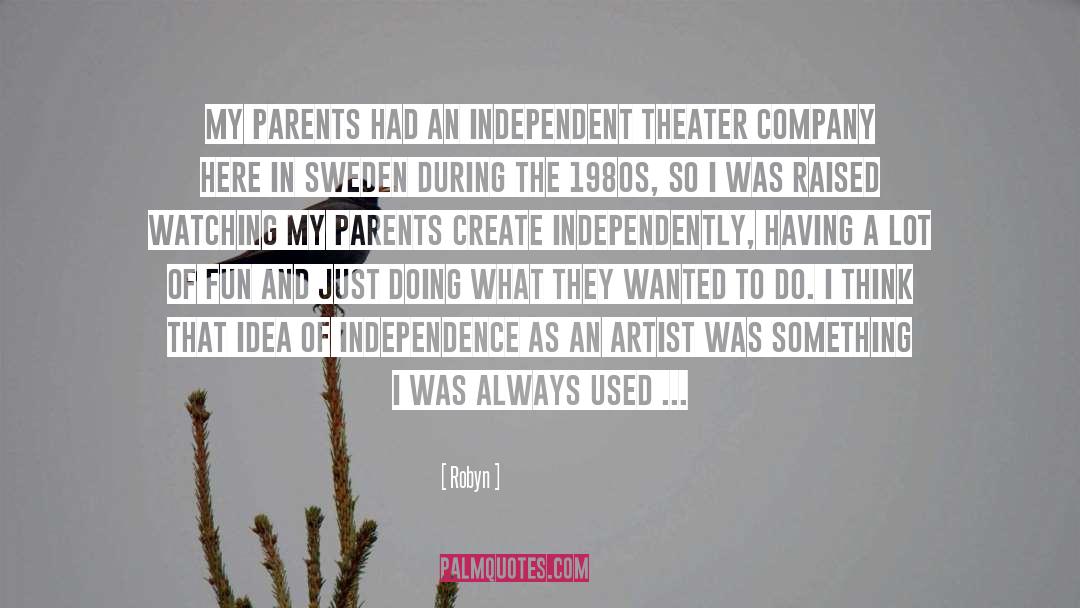 Robyn Quotes: My parents had an independent