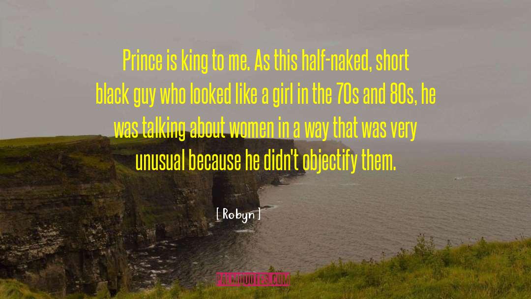 Robyn Quotes: Prince is king to me.