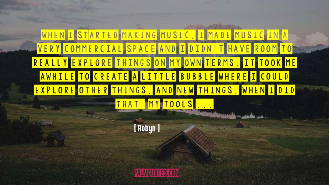 Robyn Quotes: When I started making music,