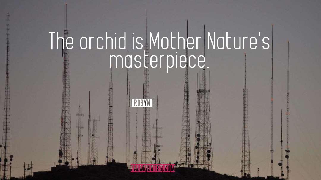 Robyn Quotes: The orchid is Mother Nature's