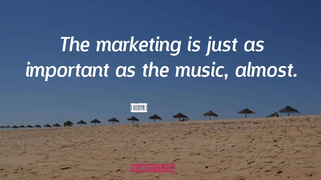 Robyn Quotes: The marketing is just as