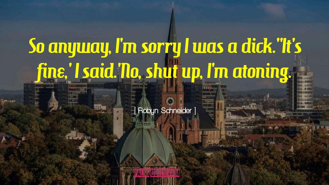 Robyn Schneider Quotes: So anyway, I'm sorry I