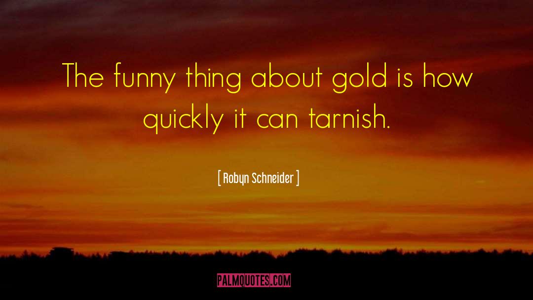 Robyn Schneider Quotes: The funny thing about gold