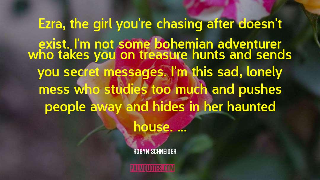 Robyn Schneider Quotes: Ezra, the girl you're chasing