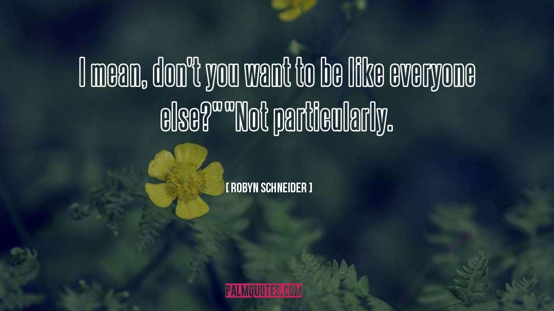 Robyn Schneider Quotes: I mean, don't you want