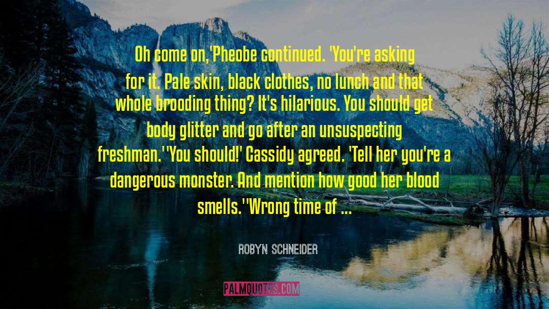Robyn Schneider Quotes: Oh come on,'Pheobe continued. 'You're