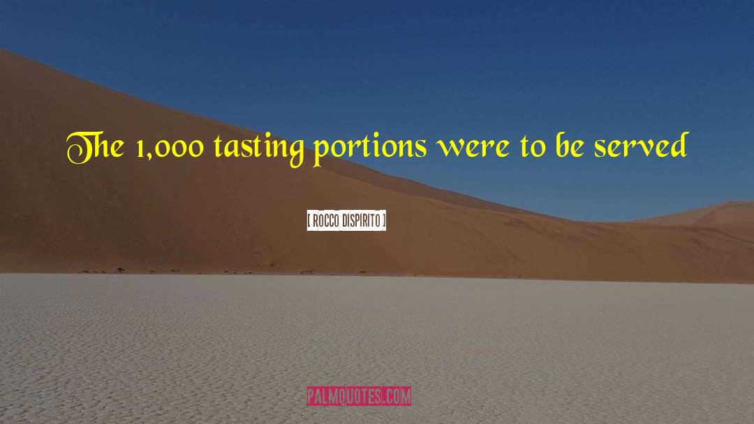 Rocco DiSpirito Quotes: The 1,000 tasting portions were