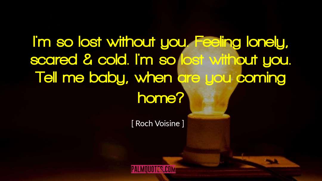 Roch Voisine Quotes: I'm so lost without you.
