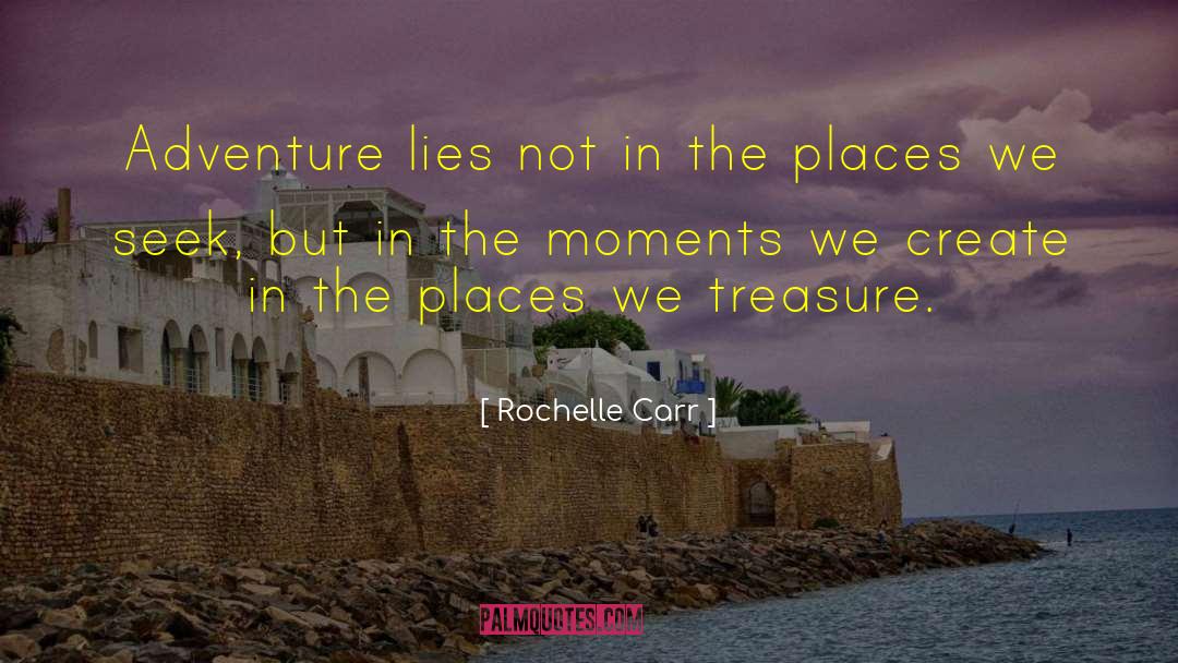 Rochelle Carr Quotes: Adventure lies not in the