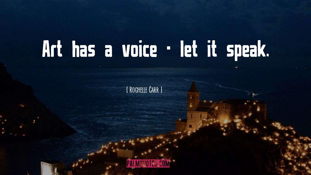 Rochelle Carr Quotes: Art has a voice -
