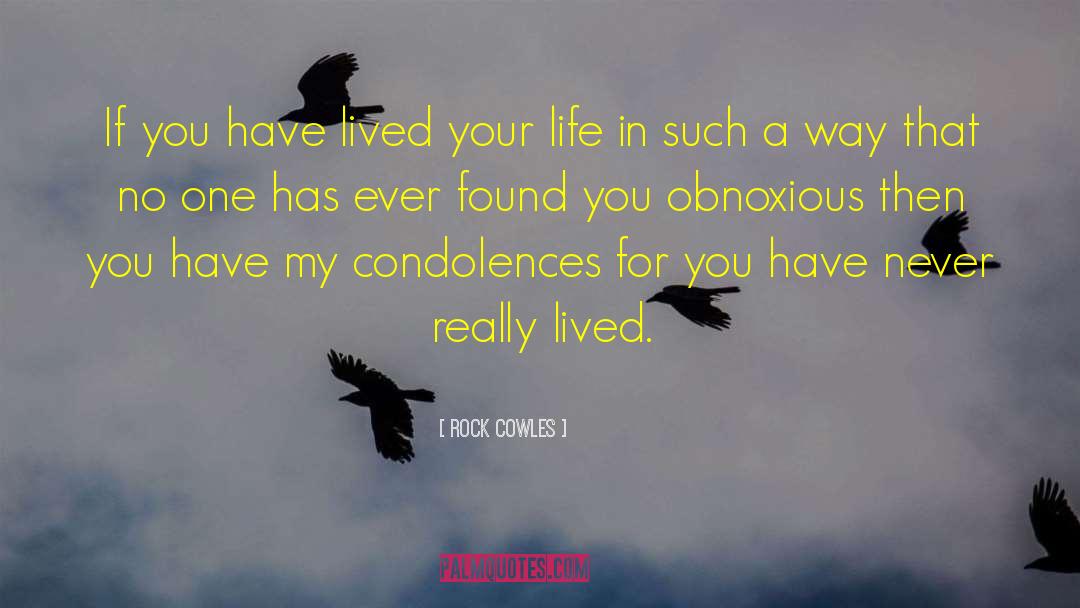 Rock Cowles Quotes: If you have lived your