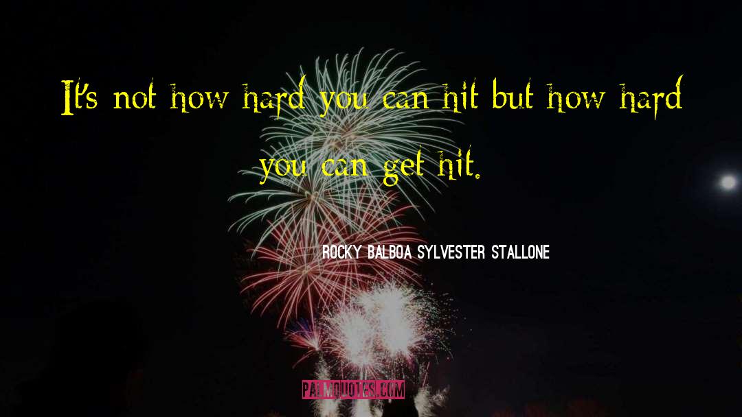 Rocky Balboa Sylvester Stallone Quotes: It's not how hard you