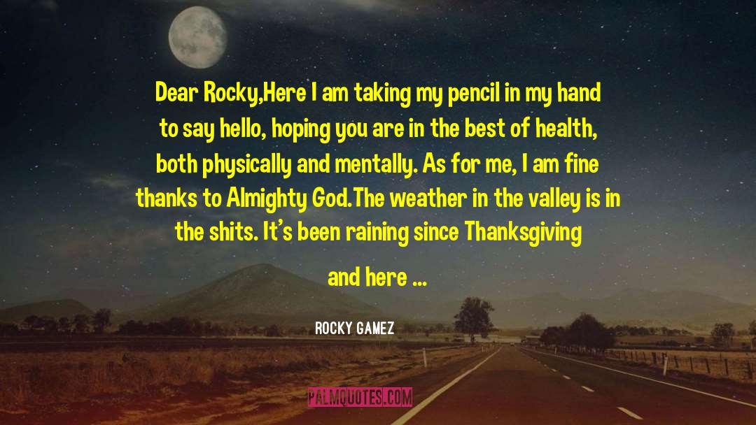 Rocky Gamez Quotes: Dear Rocky,<br>Here I am taking