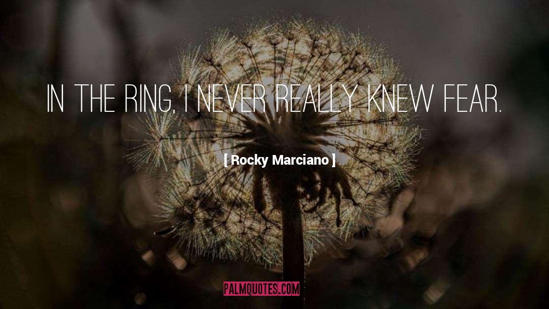 Rocky Marciano Quotes: In the ring, I never