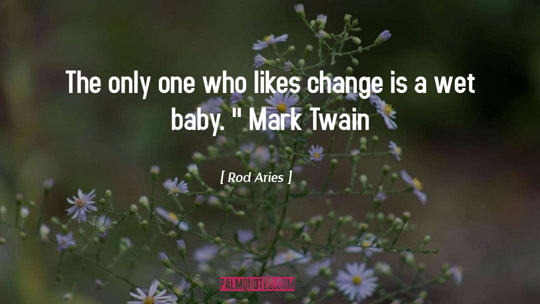 Rod Aries Quotes: The only one who likes