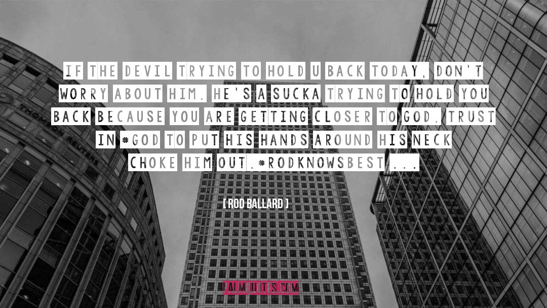 Rod Ballard Quotes: If the devil trying to