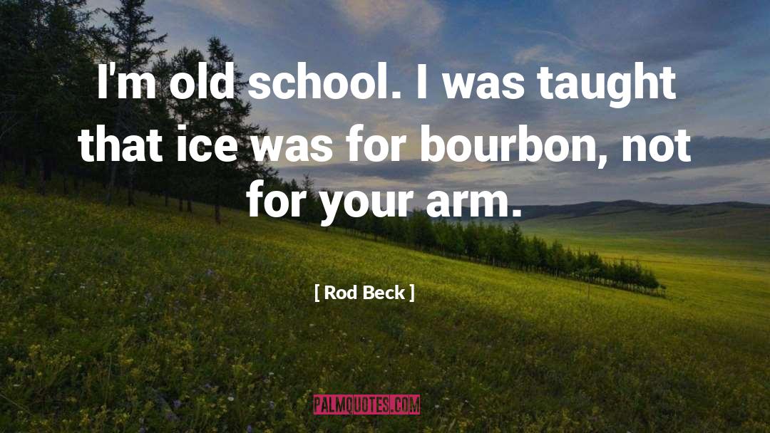 Rod Beck Quotes: I'm old school. I was