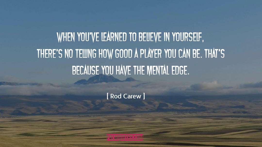 Rod Carew Quotes: When you've learned to believe