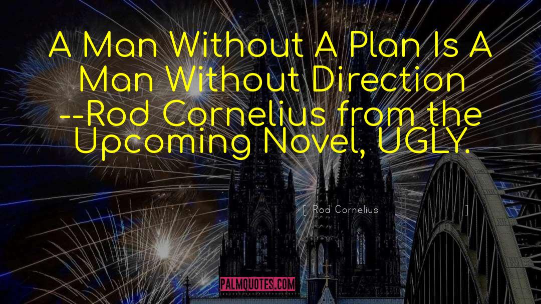 Rod Cornelius Quotes: A Man Without A Plan