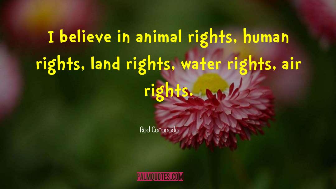 Rod Coronado Quotes: I believe in animal rights,