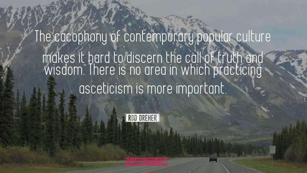 Rod Dreher Quotes: The cacophony of contemporary popular
