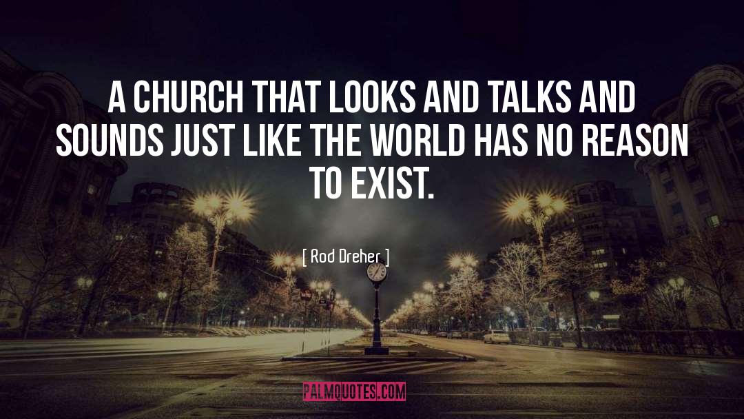 Rod Dreher Quotes: A church that looks and