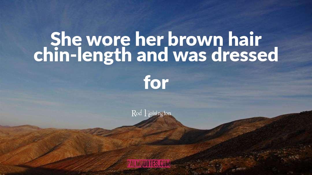 Rod Hoisington Quotes: She wore her brown hair