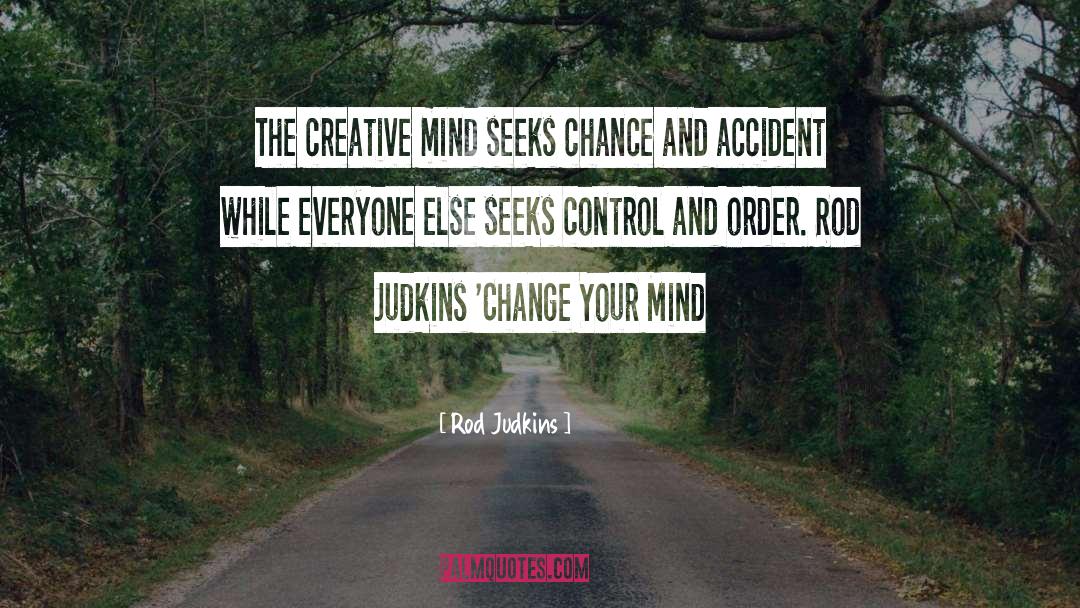 Rod Judkins Quotes: The creative mind seeks chance