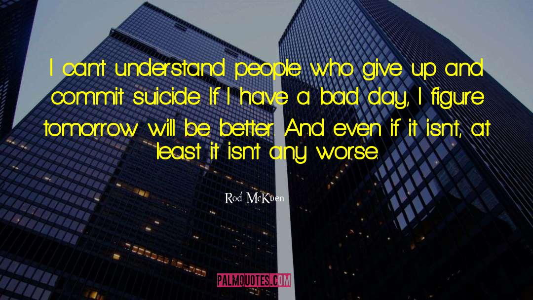 Rod McKuen Quotes: I can't understand people who