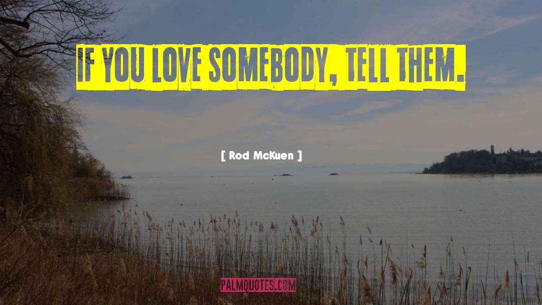 Rod McKuen Quotes: If you love somebody, tell