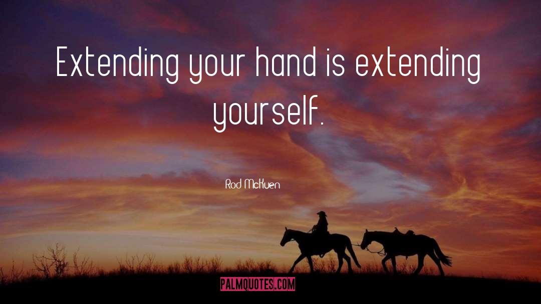 Rod McKuen Quotes: Extending your hand is extending