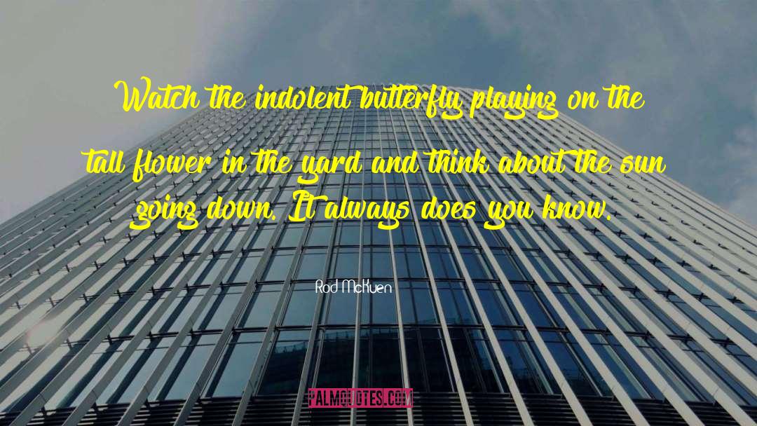 Rod McKuen Quotes: Watch the indolent butterfly playing