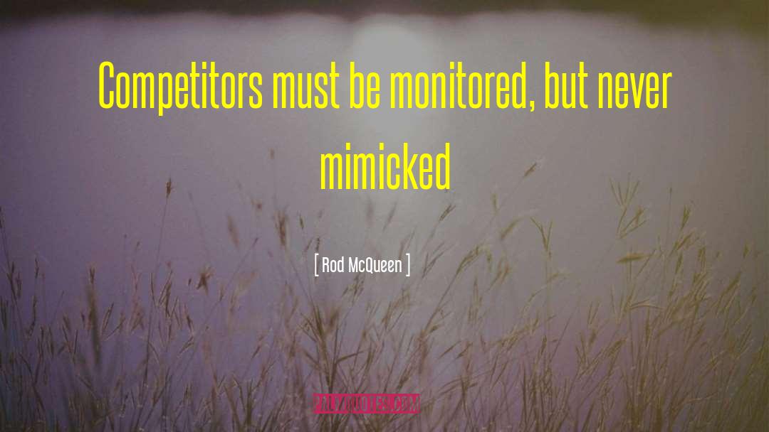 Rod McQueen Quotes: Competitors must be monitored, but