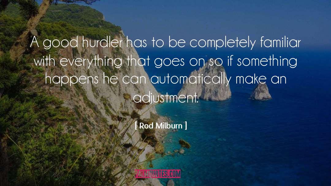 Rod Milburn Quotes: A good hurdler has to