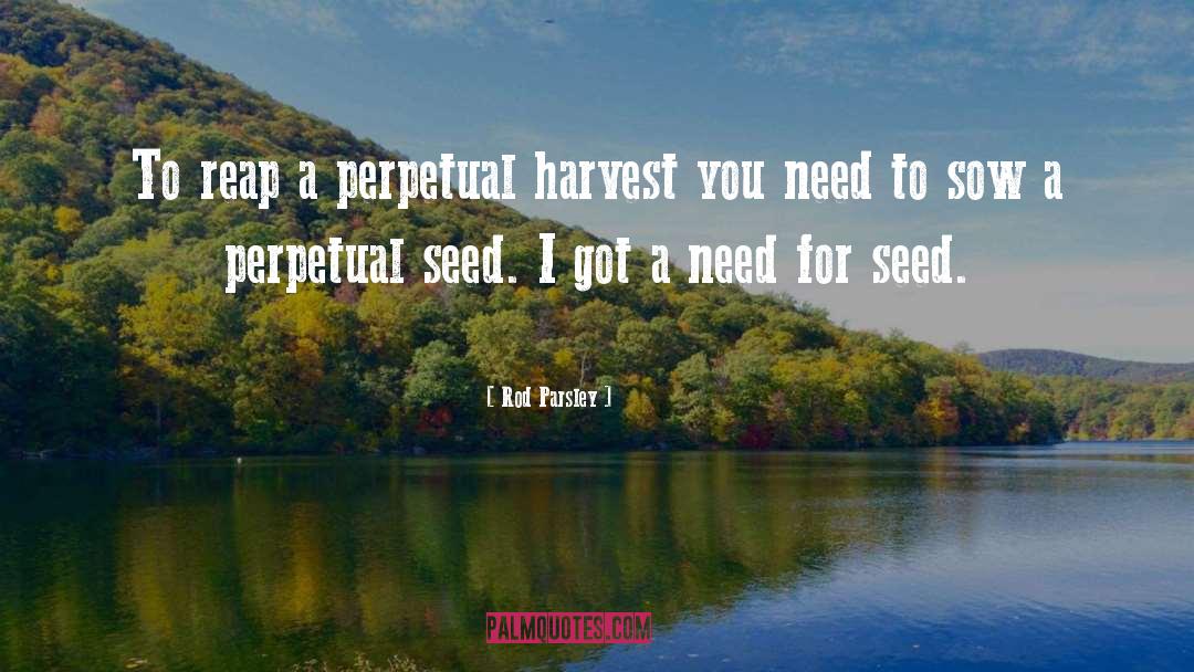 Rod Parsley Quotes: To reap a perpetual harvest